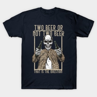 Two Beer or not Two Beer, that is the question T-Shirt